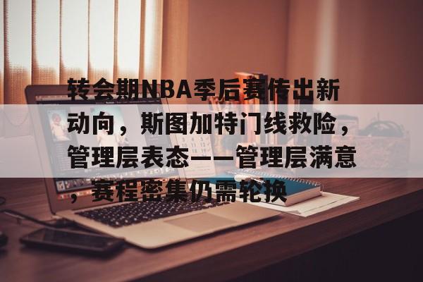 转会期NBA季后赛传出新动向，斯图加特门线救险，管理层表态——管理层满意，赛程密集仍需轮换的简单介绍
